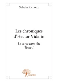 Sylvain Richoux - Les chroniques d'Hector Vidalin - Tome 1, Le corps sans tête.