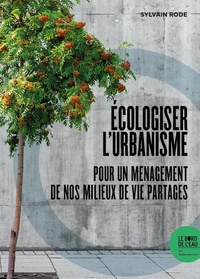 Sylvain Rode - Ecologiser l'urbanisme - Pour un ménagement de nos milieux de vie partagés.