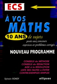 Sylvain Rondy - A vos maths, 10 ans de sujets posés aux concours ECS - Exercices et problèmes corrigès.