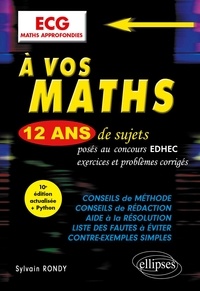 Sylvain Rondy - A vos maths ECG Maths approfondies - 12 ans de sujets corrigés posés au concours EDHEC de 2012 à 2023.