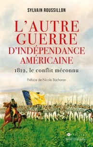 Sylvain Roussillon - L'Autre guerre d'indépendance - 1812, le conflit méconnu.