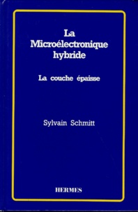 Sylvain Schmitt - La Microelectronique Hybride. La Couche Epaisse.