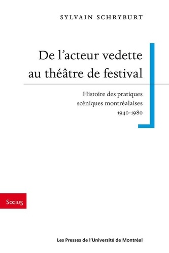 Sylvain Schryburt - De lacteur vedette au théâtre de festival - Histoire des pratiques scéniques montréalaises (1940-1980).