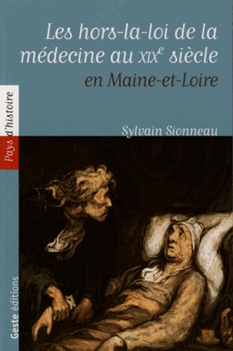 Sylvain Sionneau - Les hors-la-loi de la médecine - Les médecines populaires en Maine-et-Loire au XIXe siècle.