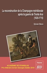 Sylvain Skora - La reconstruction de la Champagne méridionale après la guerre de Trente Ans (1635-1715) - L'adieu aux misères de la guerre.