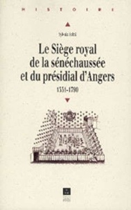 Sylvain Soleil - Le siège royal de la sénéchaussée et du présidial d'Angers - 1551-1790.