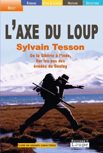 Sylvain Tesson - L'axe du loup - De la Sibérie à l'Inde, sur les pas des évadés du Goulag.