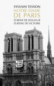 Sylvain Tesson - Notre-Dame de Paris - O reine de douleur, ô reine de victoire.
