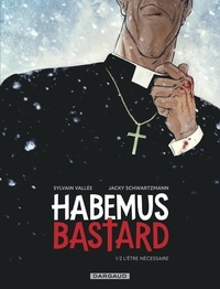 Sylvain Vallée et Jacky Schwartzmann - Habemus Bastard 1 : Habemus Bastard - Tome 1 - L être nécessaire.