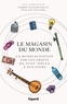 Sylvain Venayre et Pierre Singaravélou - Le magasin du monde - La mondialisation par les objets du XVIIIe siècle à nos jours.