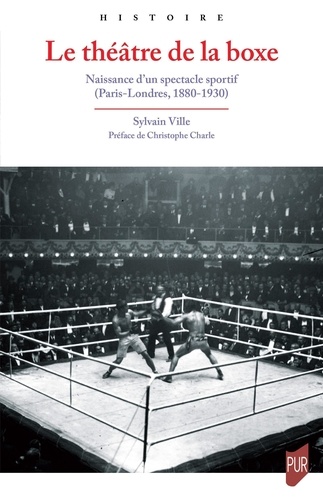 Le théâtre de la boxe. Naissance d'un spectacle sportif (Paris-Londres, 1880-1930)