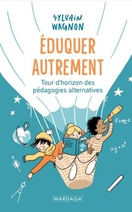 Sylvain Wagnon - Eduquer autrement - Tour d'horizon des pédagogies alternatives.
