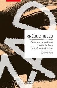 Sylvaine Bulle - Irréductibles - Enquête sur des milieux de vie de Bure à Notre-Dame-des-Landes.