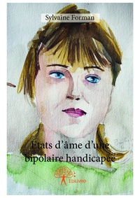 Sylvaine Forman - Etats d'âme d'une bipolaire handicapée.