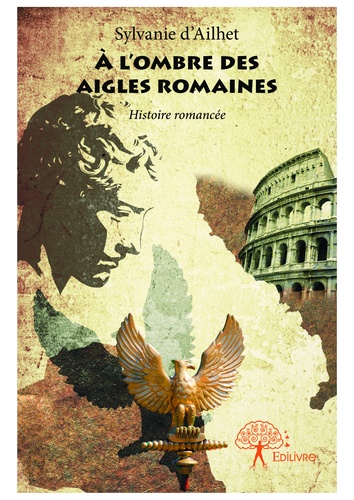 à l'ombre des aigles romaines. Histoire romancée