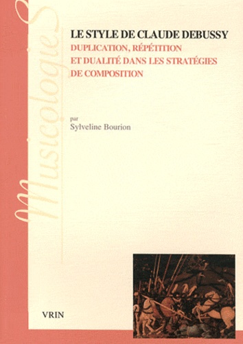 Sylveline Bourion - Le style de Claude Debussy - Duplication, répétition et dualité dans les stratégies de composition.