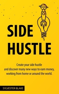 Manuels en ligne téléchargement gratuit SIDE HUSTLE: Create Your Side Hustle and Discover Many  New Ways to Earn Money, Working From  Home or Around the World  9798215037652 par SYLVESTER BLAKE