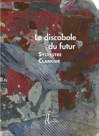 Sylvestre Clancier - Le discobole du futur.