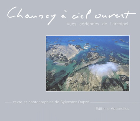 Sylvestre Dupré - Chausey à ciel ouvert - Vues aériennes de l'archipel.