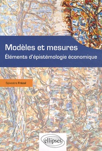 Sylvestre Frezal - Modèles et mesures - Eléments d'épistémologie économique.