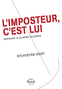 Sylvestre Huet - L'imposteur, c'est lui - Réponse à Claude Allègre.