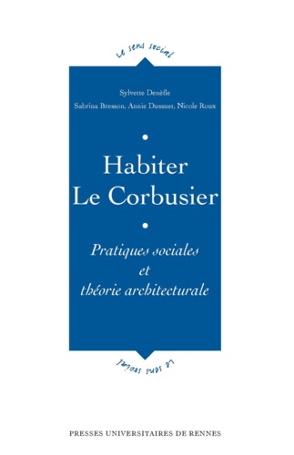 Sylvette Denèfle et Sabrina Bresson - Habiter Le Corbusier - Pratiques sociales et théorie architecturale.