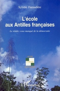 Sylvette Farraudière - L'école aux Antilles françaises - Le rendez-vous manqué de la démocratie.