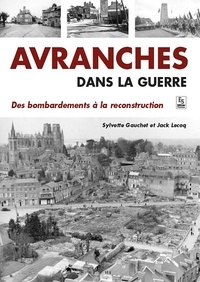 Sylvette Gauchet - Avranches dans la guerre - Des bombardements à la reconstruction.