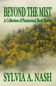 Télécharger des ebooks google books en ligne Beyond the Mist: A Collection of Paranormal Short Stories par Sylvia A. Nash MOBI FB2 9781956354119 in French