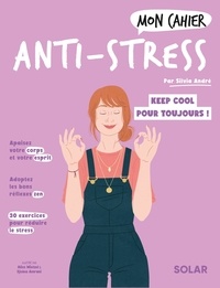 Sylvia ANDRÉ et Alice Wietzel - Mon cahier Anti-stress - Cultivez une vie plus sereine !.