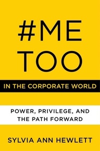 Sylvia Ann Hewlett - #MeToo in the Corporate World - Power, Privilege, and the Path Forward.