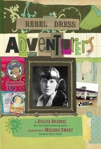 Sylvia Branzei et Melissa Sweet - Rebel in a Dress: Adventurers.