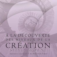 Sylvia Browne - A la découverte des niveaux de la création.