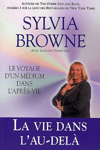 Sylvia Browne - La Vie Dans L'Au-Dela. Le Voyage D'Un Medium Dans L'Apres-Vie.