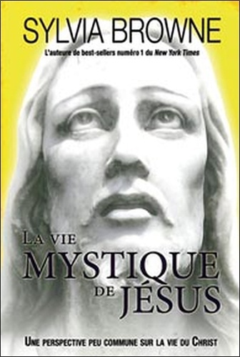 Sylvia Browne - La vie mystique de Jésus - Une perspective peu commune sur la vie du Christ.
