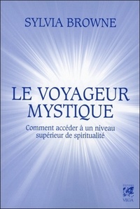 Sylvia Browne - Le voyageur mystique - Comment accéder à un niveau supérieur de spiritualité.