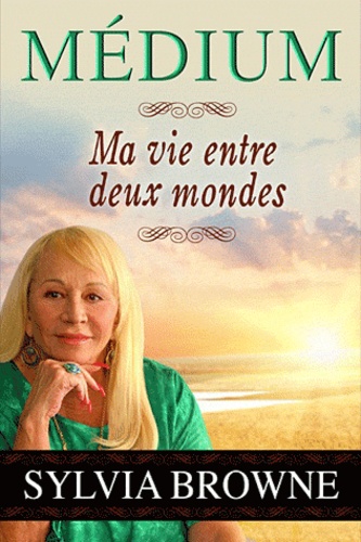 Sylvia Browne - Médium - Ma vie entre deux mondes.