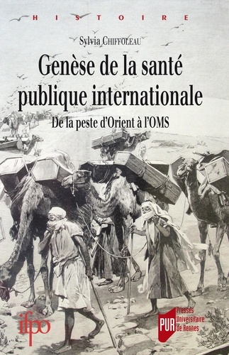 Sylvia Chiffoleau - Genèse de la santé publique internationale - De la peste d'Orient à l'OMS.