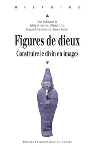 Sylvia Estienne et Valérie Huet - Figures de dieux - Construire le divin en images.