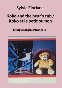 Sylvia Floriane - Koko and the bear's cub / Koko et le petit ourson - bilingue anglais/français.