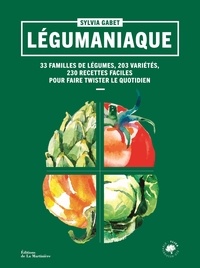 Sylvia Gabet - Légumaniaque - 33 familles de légumes, 203 variétés, 230 recettes faciles pour faire twister le quotidien.