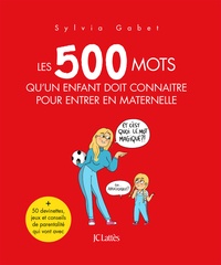 Sylvia Gabet - Les 500 mots qu'un enfant doit connaître pour entrer en maternelle.