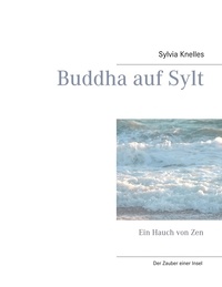 Sylvia Knelles - Buddha auf Sylt - Ein Hauch von Zen.