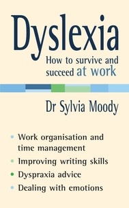 Sylvia Moody - Dyslexia: How to survive and succeed at work.