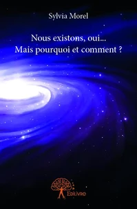Nous existons, oui... Mais pourquoi et comment ?