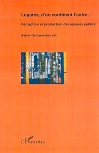 Sylvia Ostrowetsky - Géographie et Cultures  : Lugares, d'un continent l'autre - Perception et production des espaces publics.