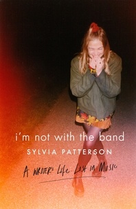 Sylvia Patterson - I'm Not with the Band - A Writer's Life Lost in Music.