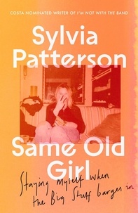 Sylvia Patterson - Same Old Girl - Staying alive, staying sane, staying myself.