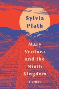 Sylvia Plath - Mary Ventura and The Ninth Kingdom - A Story.