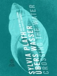 Sylvia Plath - Übers Wasser/ Crossing the Water - Nachgelassene Gedichte. Zweisprachig.